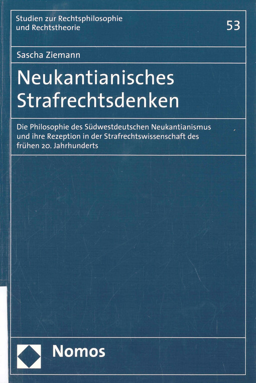 Neukantianisches Strafrechtsdenken : die Philosophie des Südwestdeutschen Neukantianismus und ihre Rezeption in der Strafrechtswissenschaft des frühen 20. Jahrhunderts