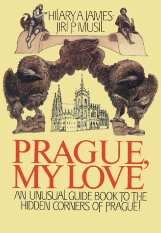Prague, My Love : an unusual guide book to the hidden corners of Prague!
