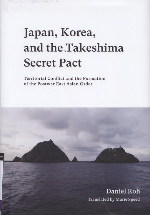 Japan, Korea and the Takeshima Secret Pact : territorial conflict and the formation of the postwar east asian order
