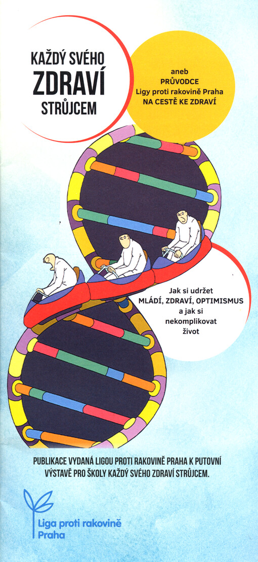 Každý svého zdraví strůjcem, aneb, Průvodce Ligy proti rakovině Praha na cestě ke zdraví : jak si udržet mládí, zdraví, optimismus a jak si nekomplikovat život
