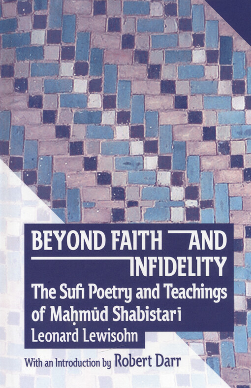 Beyond faith and infidelity the Sufi poetry and teachings of Mahmūd Shabistarī