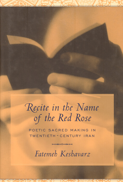 Recite in the name of the red rose : poetic sacred making in twentieth-century Iran