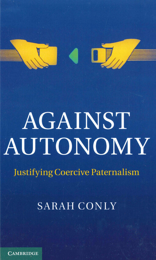 Against autonomy : justifying coercive paternalism