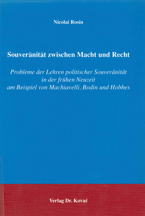 Souveränität zwischen Macht und Recht : Probleme der Lehren politischer Souveränität in der frühen Neuzeit am Beispiel von Machiavelli, Bodin und Hobbes