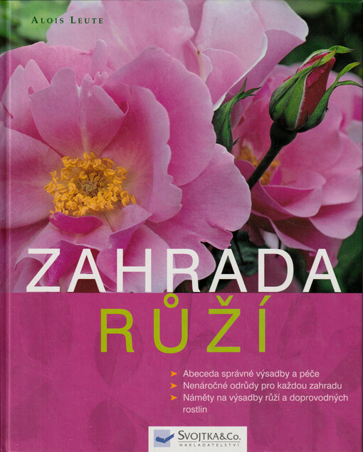 Zahrada růží : abeceda správné výsadby a péče, nenáročné odrůdy pro každou zahradu, náměty na výsadby růží a doprovodných rostlin