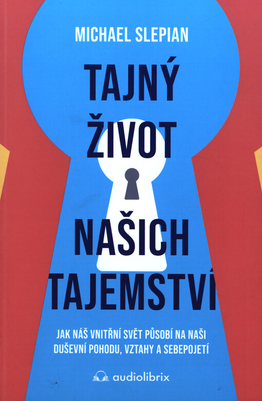 Tajný život našich tajemství : jak náš vnitřní svět působí na naši duševní pohodu, vztahy a sebepojetí