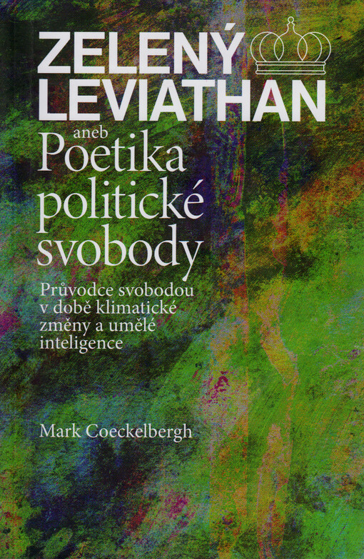 Zelený Leviathan, aneb, Poetika politické svobody : průvodce svobodou v době klimatické změny a umělé inteligence