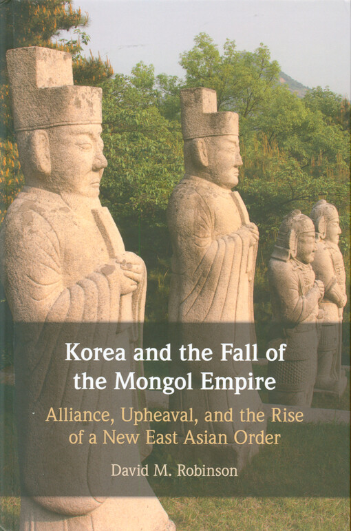 Korea and the fall of the Mongol Empire : alliance, upheaval, and the rise of a new East Asian order