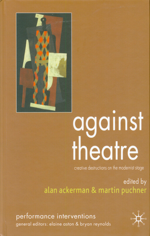 Against theatre : creative destructions on the modernist stage