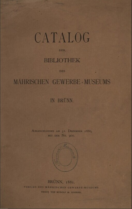 Catalog der Bibliothek des mährischen Gewerbe-Museums in Brünn :abgeschlossen am 31. Dezember 1880, mit der Nr. 900