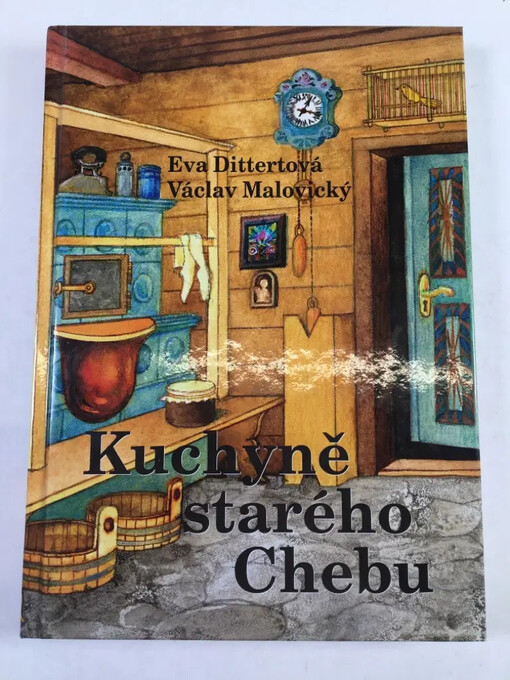Kuchyně starého Chebu :vlastivědně-kulinární putování starým Chebem, Chebskem a také se zastavením v Lázních Mariánských a Františkových, i krátkou návštěvou Kynžvartu