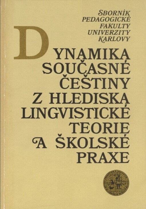 Dynamika současné češtiny z hlediska lingvistické teorie a školské praxe :[vědecká konference Houštka u Staré Boleslavi 3.-5. září 1986, katedra českého jazyka a literatury pedagogické fakulty Univerzity Karlovy : sborník referátů