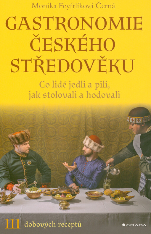 Gastronomie českého středověku : co lidé jedli a pili, jak stolovali a hodovali