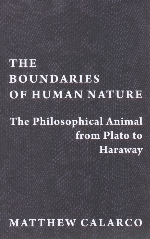 The boundaries of human nature : the philosophical animal from Plato to Haraway