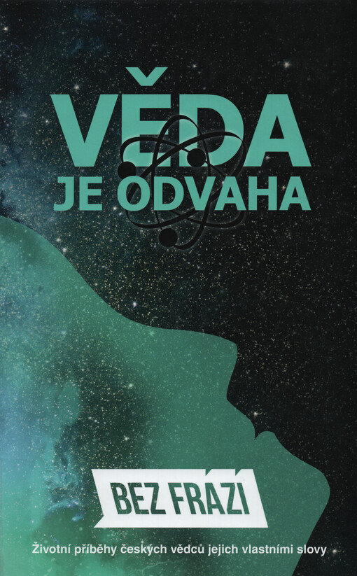 Bez frází : věda je odvaha : životní příběhy českých vědců jejich vlastními slovy