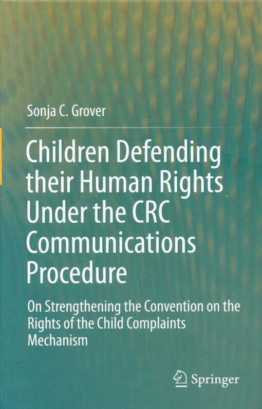 Children defending their human rights under the CRC communications procedure : on strengthening the convention on the rights of the child complaints mechanism