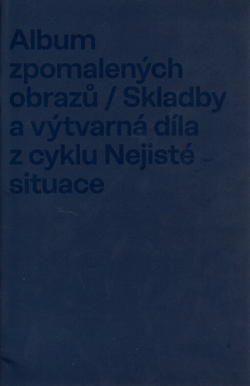 Album zpomalených obrazů : skladby a výtvarná díla z cyklu Nejisté situace
