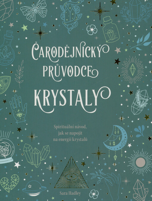 Čarodějnický průvodce krystaly : spirituální návod, jak se napojit na energii krystalů