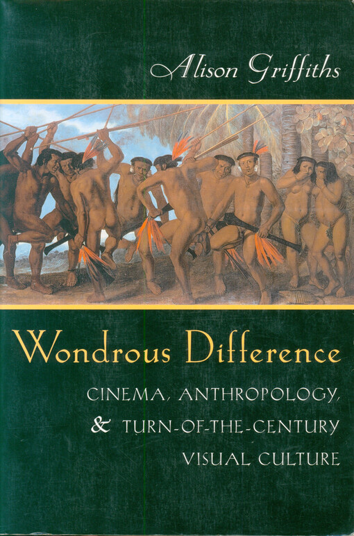 Wondrous difference : cinema, anthropology, & turn-of-the-century visual culture