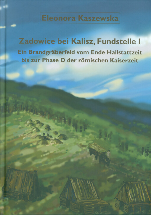 Zadowice bei Kalisz, Fundstelle 1 : ein Brandgräberfeld vom Ende der Hallstattzeit bis zur Phase D der römischen Kaiserzeit = Zadowice pod Kaliszem, stanowisko 1 : cmentarzysko ciałopalne z końca okresu halsztackiego po fazę D okresu rzymskiego