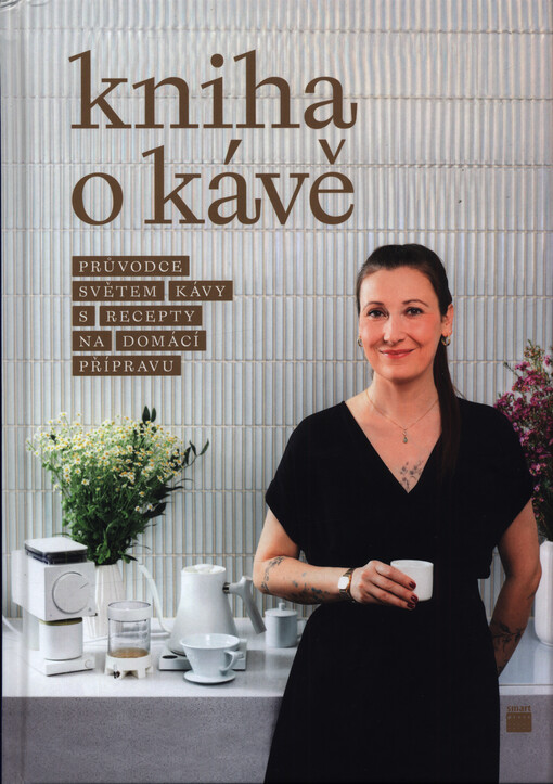 Kniha o kávě : průvodce světem kávy s recepty na domácí přípravu