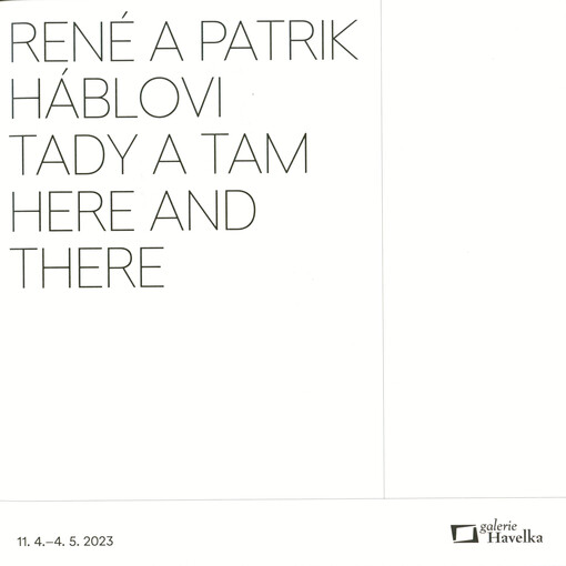 René a Patrik Háblovi : tady a tam = here and there : Galerie Havelka, 11.4.-4.5.2023
