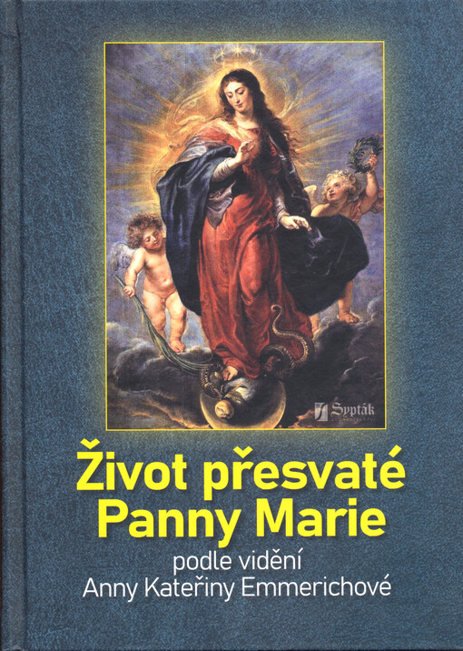 Život přesvaté Panny Marie : podle vidění ctih. A. K. Emmerichové, řeholnice řádu sv. Augustina v Dülmenu