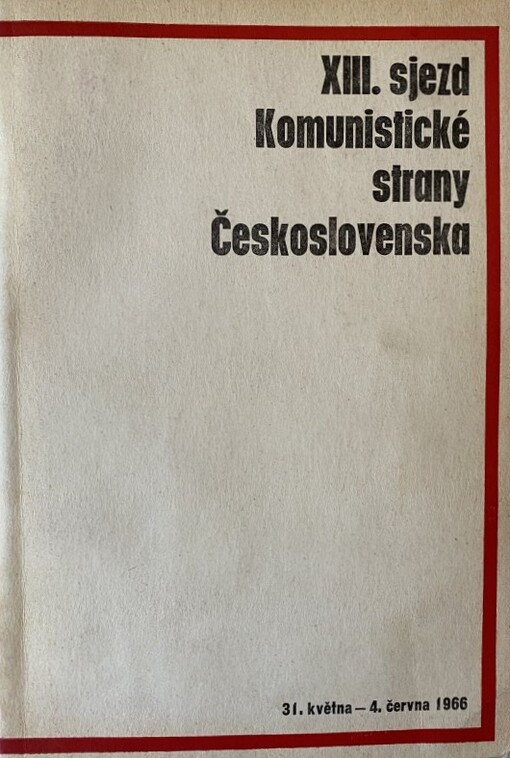 XIII. sjezd Komunistické strany Československa :Praha, 31.V.-4.VI.1966