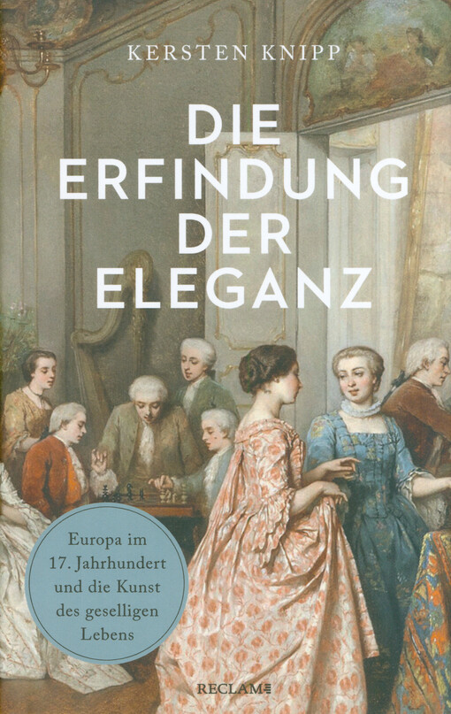 Die Erfindung der Eleganz : Europa im 17. Jahrhundert und die Kunst des geselligen Lebens