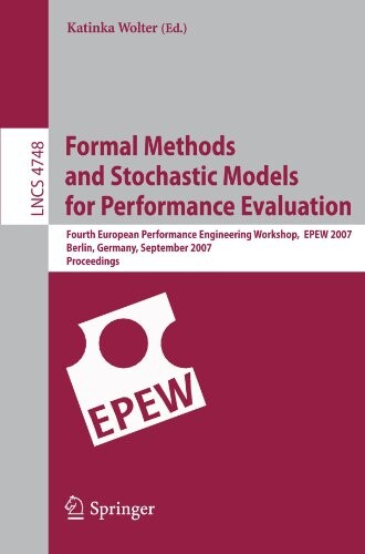 Formal Methods and Stochastic Models for Performance Evaluation: Fourth European Performance Engineering Workshop, EPEW 2007, Berlin, Germany, ... / Programming and Software Engineering)