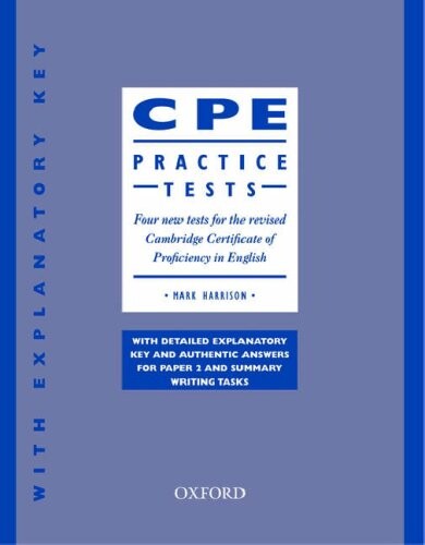CPE practice tests : four new tests for the revised Cambridge certificate of proficiency in English : with detailed explanatory key and authentic answers for paper 2 and summary writing tasks