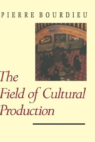 The Field of Cultural Production (European Perspectives: A Series in Social Thought and Cultural Criticism)