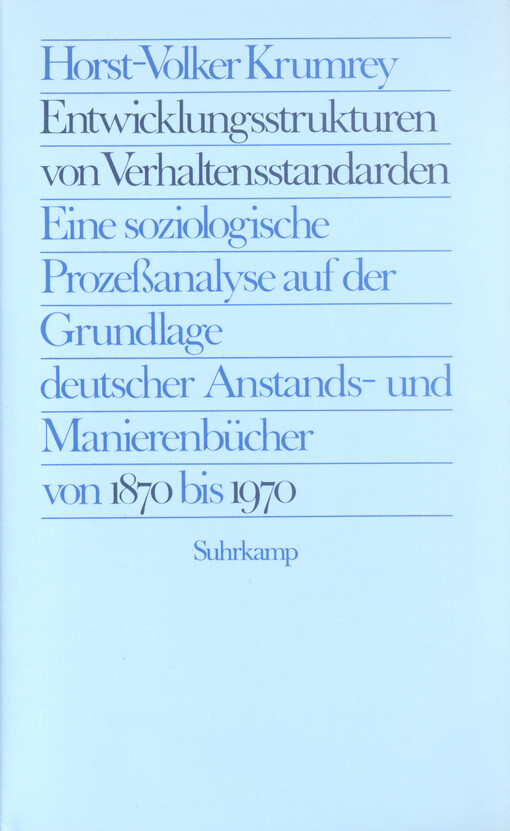 Entwicklungsstrukturen von Verhaltensstandarden : eine soziologische Prozeßanalyse auf der Grundlage deutscher Anstands- und Manierenbücher von 1870 bis 1970