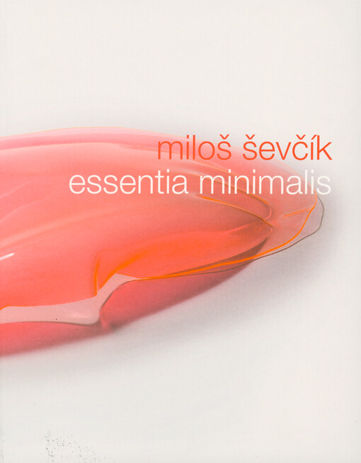 Miloš Ševčík : essentia minimalis
