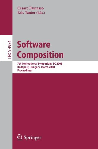 Software Composition: 7th International Symposium, SC 2008, Budapest, Hungary, March 29-30, 2008. Proceedings (Lecture Notes in Computer Science / Programming and Software Engineering)