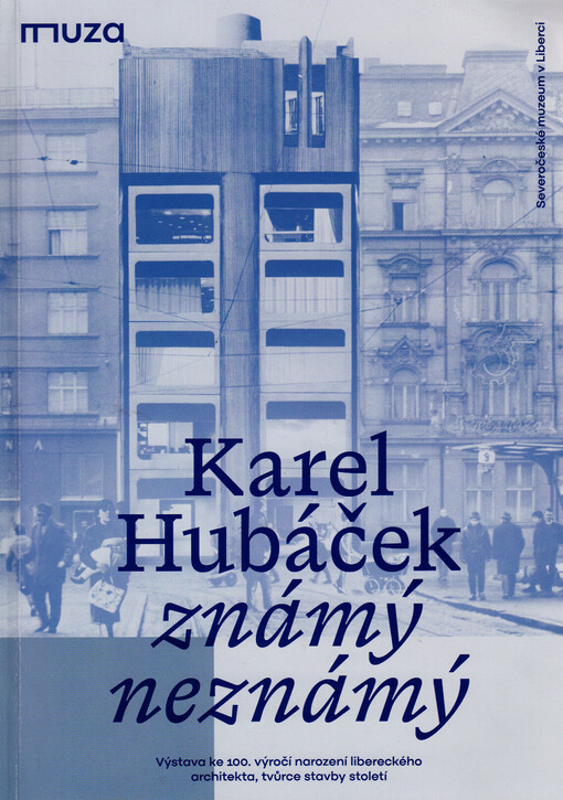 Karel Hubáček známý neznámý : výstava ke 100. výročí narození libereckého architekta, tvůrce stavby století