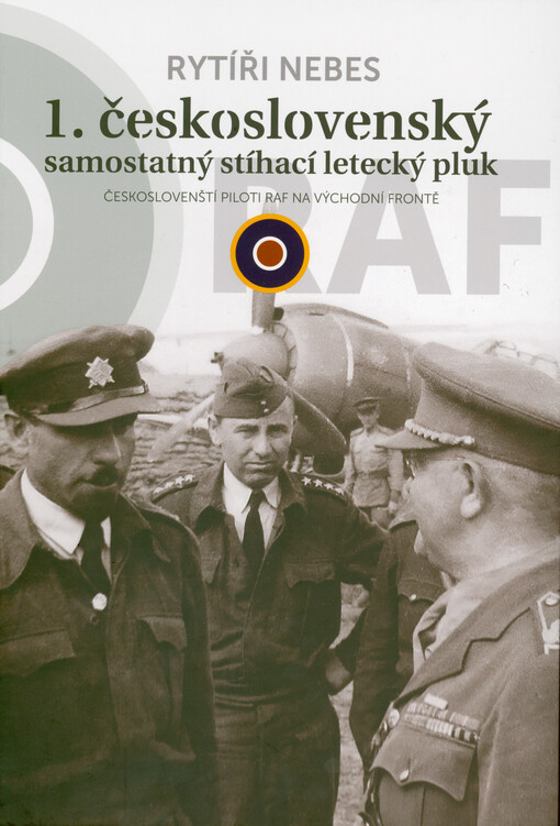 Rytíři nebes : 1. československý samostatný stíhací letecký pluk : českoslovenští piloti RAF na východní frontě
