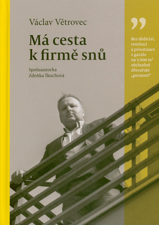 Má cesta k firmě snů : bez dědictví, restitucí a privatizace z garáže na 5 000 m² obchodně dřevařské „pevnosti“