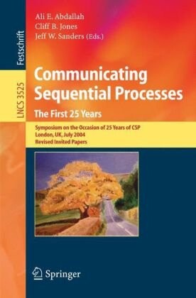 Communicating Sequential Processes. The First 25 Years: Symposium on the Occasion of 25 Years of CSP, London, UK, July 7-8, 2004. Revised Invited ... Computer Science and General Issues)