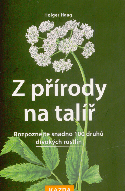 Z přírody na talíř : rozpoznejte snadno 100 druhů divokých rostlin