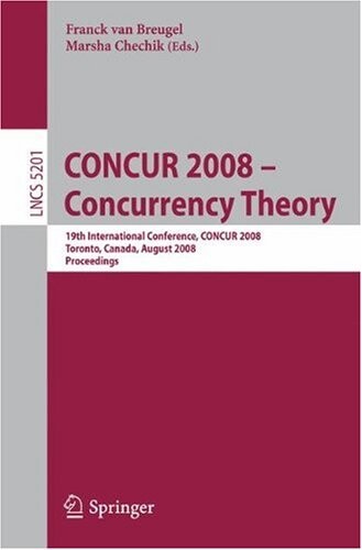 CONCUR 2008 - Concurrency Theory: 19th International Conference, CONCUR 2008, Toronto, Canada, August 19-22, 2008, Proceedings (Lecture Notes in ... Computer Science and General Issues)