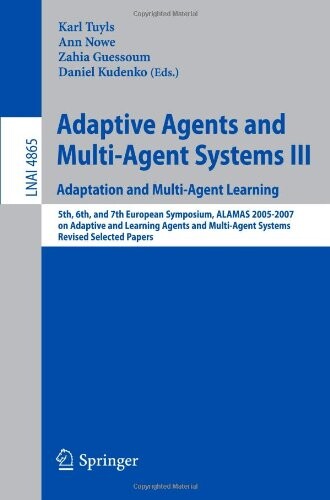 Adaptive Agents and Multi-Agent Systems III. Adaptation and Multi-Agent Learning: Adaptation and Multi-Agent Learning, 5th, 6th, and 7th European ... Notes in Artificial Intelligence) (No. 3)