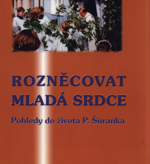 Rozněcovat mladá srdce : pohledy do života P. Šuránka