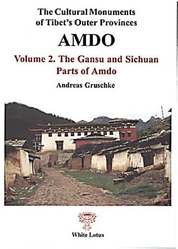 The Cultural Monuments of Tibet's Outer Provinces: The Gansu and Sichuan Parts of Amdo Vol 2