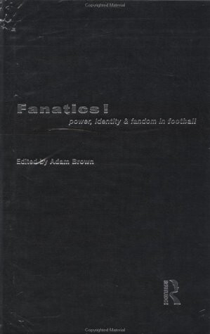 Fanatics: Power, Identity and Fandom in Football
