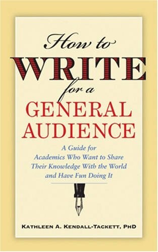 How to Write for a General Audience: A Guide for Academics Who Want to Share Their Knowledge with the World and Have Fun Doing It (APA Lifetools)