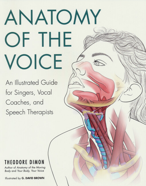  Anatomy of the voice : an illustrated guide for singers, vocal coaches, and speech therapists