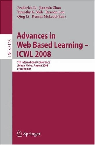 Advances in Web Based Learning - ICWL 2008: 7th International Conference, Jinhua, China, August 20-22, 2008, Proceedings (Lecture Notes in Computer ... Applications, incl. Internet/Web, and HCI)