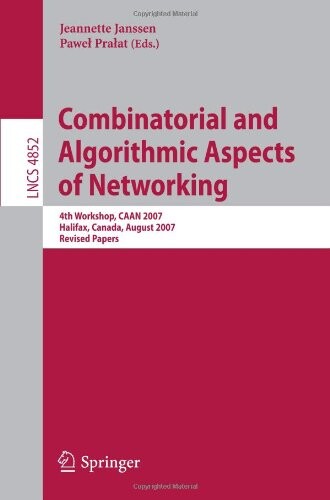 Combinatorial and Algorithmic Aspects of Networking: 4th Workshop, CAAN 2007, Halifax, Canada, August 14, 2007, Revised Papers (Lecture Notes in ... Networks and Telecommunications)