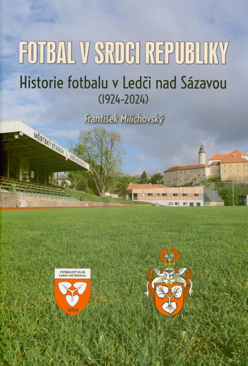Fotbal v srdci republiky : historie fotbalu v Ledči nad Sázavou (1924-2024)